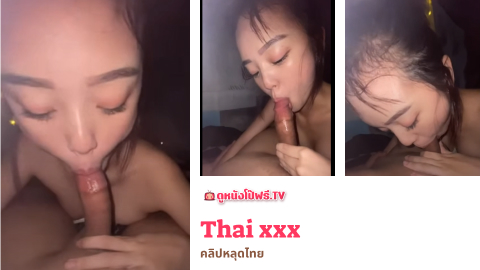 โม๊คควย โป๊ แตกใส่ปาก เสียงไทย เย็ดแฟน